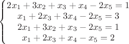 $\left\{\begin{matrix}
2x_{1}+3x_{2}+x_{3}+x_{4}-2x_{5}=1\\ 
x_{1}+2x_{3}+3x_{4}-2x_{5}=3\\ 
2x_{1}+3x_{2}+x_{3}-2x_{5}=1\\ 
x_{1}+2x_{3}+x_{4}-x_{5}=2
\end{matrix}\right.$