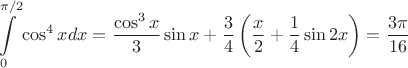 $$ \int\limits_{0}^{\pi /2} \cos^4xdx = \frac{\cos^{3}x}{3}\sin x + \frac{3}{4} \left( \frac{x}{2} + \frac{1}{4} \sin 2x \right)  = \frac{3 \pi}{16}$$