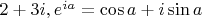 $2+3i, e^{ia}= \cos{a} + i \sin{a}$