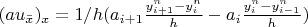 $(au_{\bar{x}})_{x}=1/h(a_{i+1}\frac{y^{n}_{i+1}-y^{n}_{i}}{h}-a_{i}\frac{y^{n}_{i}-y^{n}_{i-1}}{h}) 
$