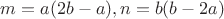 $m=a(2b-a), n=b(b-2a)$