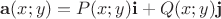 $\mathbf{a}(x;y) = P(x;y)\mathbf{i} + Q(x;y)\mathbf{j}$