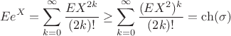 $$Ee^X=\sum \limits _{k=0}^{\infty }\dfrac {EX^{2k}}{(2k)!}\geq \sum \limits _{k=0}^{\infty }\dfrac {(EX^2)^k}{(2k)!}=\ch (\sigma )$$