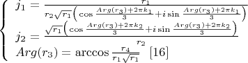 $$\left\{
\begin{array}{lcl}
j_1=\frac{r_1}{r_2\sqrt{r_1}\big(\cos{\frac{Arg(r_3)+2{\pi}k_1}{3}+i\sin{\frac{Arg(r_3)+2{\pi}k_1}{3}}}\big)}\\ j_2=\frac{\sqrt{r_1}\big(\cos{\frac{Arg(r_3)+2{\pi}k_2}{3}+i\sin{\frac{Arg(r_3)+2{\pi}k_2}{3}}}\big)}{r_2} \\
Arg(r_3)=\arccos{\frac{r_4}{r_1\sqrt{r_1}}} \ \ \eqno[16]
\end{array}
\right.$$