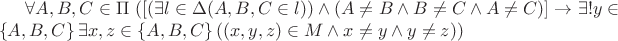 $\forall A, B, C \in \Pi \ ([(\exists l \in \Delta (A, B, C \in l)) \wedge (A \neq B \wedge B \neq C \wedge A \neq C)] \to \exists !  y \in \left\lbrace A, B, C \right\rbrace \exists  x, z \in \left\lbrace A, B, C \right\rbrace ((x, y, z) \in M \land x\not =y\land y\not =z))$