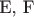 E, F