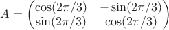 $A=\begin{pmatrix}\cos(2\pi/3)&-\sin(2\pi/3)\\ \sin(2\pi/3)& \cos(2\pi/3)\end{pmatrix}$