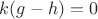 $k(g-h)=0$
