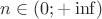 $n \in (0;+\inf)$