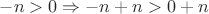 $-n>0 \Rightarrow -n+n>0+n$