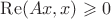 $\operatorname{Re} (Ax,x) \geqslant 0$