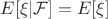 $E[\xi|\mathcal{F}] = E[\xi]$