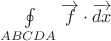 $ \oint\limits_{ABCDA} \overrightarrow{f} \cdot \overrightarrow{dx}$