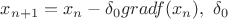 $x_{n+1} = x_n - \delta_0 grad f(x_n), \ \delta_0$