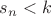 $s_n<k$