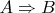 $ A \Rightarrow B$