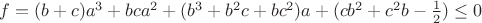 $f=(b+c)a^3+bca^2+(b^3+b^2c+bc^2)a+(cb^2+c^2b-\frac1 2)\le0$