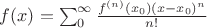 $\[
f(x) = \sum\nolimits_0^\infty  {\frac{{f^{(n)} (x_0 )(x - x_0 )^n }}{{n!}}} 
\]
$