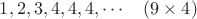 $1,2,3,4,4,4,\cdots\quad (9\times 4)$