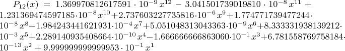 $P_{12}(x)=1.369970812617591\cdot10^{-9}\,x^{12}-3.041501739019810\cdot10^{-8}\,x^{11}+1.231369474597185\cdot10^{-8}\,x^{10}+2.737603227735816\cdot10^{-6}\,x^{9}+1.774771739477244\cdot10^{-8}\,x^{8}-1.984243441621931\cdot10^{-4}\,x^{7}+5.051048313043363\cdot10^{-9}\,x^{6}+8.333331938139212\cdot10^{-3}\,x^{5}+2.289140935408664\cdot10^{-10}\,x^{4}-1.666666666863060\cdot10^{-1}\,x^{3}+6.781558769758184\cdot10^{-13}\,x^{2}+9.999999999999953\cdot10^{-1}\,x^{1}$