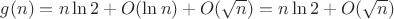 $g(n)=n\ln 2+O(\ln n)+O(\sqrt{n})=n\ln 2+O(\sqrt{n})$