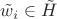 $\tilde w_i \in \tilde H$