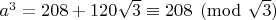 $ a^3=208+120\sqrt{3} \equiv 208 \pmod{\sqrt{3}} $