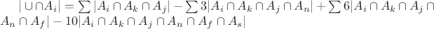 $|\cup \cap A_i| = \sum |A_i \cap A_k \cap A_j| - \sum 3 |A_i \cap A_k \cap A_j \cap A_n| + \sum 6 |A_i \cap A_k \cap A_j \cap A_n \cap A_f| - 10 |A_i \cap A_k \cap A_j \cap A_n \cap A_f \cap A_s| $