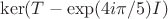 $\ker (T - \exp(4 i \pi/5) I)$