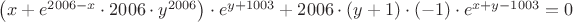 $\left( x+e^{2006-x}\cdot 2006\cdot y^{2006}\right)\cdot e^{y+1003}+2006\cdot (y+1)\cdot (-1)\cdot e^{x+y-1003}=0$