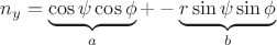 $n_y = \underbrace{\cos \psi \cos \phi}_a + - \underbrace{r \sin \psi \sin \phi}_b$
