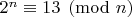 $2^n\equiv 13\pmod{n}$