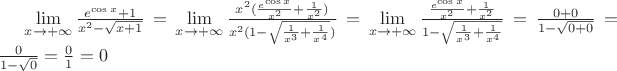 $\lim\limits_{x \to + \infty}{\frac{e^{\cos{x}} + 1}{x^2 - \sqrt{x+1}}} = \lim\limits_{x \to + \infty}{\frac{x^2 (\frac{e^\cos{x}}{x^2} + \frac{1}{x^2})}{x^2(1 - \sqrt{\frac{1}{x^3} + \frac{1}{x^4}})}} = \lim\limits_{x \to + \infty}{\frac{\frac{e^\cos{x}}{x^2} + \frac{1}{x^2}}{1 - \sqrt{\frac{1}{x^3} + \frac{1}{x^4}}}} = \frac{0 + 0}{1 - \sqrt{0 + 0}} = \frac{0}{1 - \sqrt{0}} = \frac{0}{1} = 0$