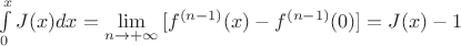 $ \int\limits_{0}^{x} J(x) dx = \lim\limits_{n\to+\infty}{[f^{(n-1)}(x) - f^{(n-1)}(0)]} = J(x) -1 $