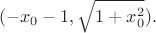 $$(-x_0-1, \sqrt{1+x_0^2}).$$ $$(-x_0-1, \sqrt{1+x_0^2}).$$