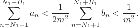 $$\sum_{n=N_1+1}^{N_1+H_1} a_n < \frac{1}{2m^2} \sum_{n=N_1+1}^{N_1+H_1} b_n < \frac{1}{m^2}.$$