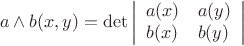 $$
a\wedge b(x,y)=\operatorname{det}\left|\begin{array}{ll}
a(x)&a(y)\\
b(x)&b(y)\end{array}\right|
$$