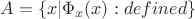 $A = \{ x | \Phi_{x}(x): defined \}$