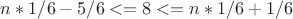 $n*1/6-5/6 <= 8 <= n*1/6+1/6$
