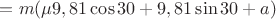 $=m(\mu 9,81\cos 30+9,81\sin 30+a)$