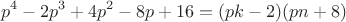 $$p^4-2p^3+4p^2-8p+16=(pk-2)(pn+8)$$