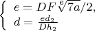 $\left\{
\begin{array}{lcl}
 e=DF\sqrt[6]{7a}/2,\\
 d=\frac{ed_2}{Dh_2}\\
\end{array}
\right.$