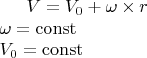 $V=V_{0}+\omega \times r \newline
\omega=\operatorname{const} \newline
V_{0}=\operatorname{const}$