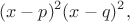 $$(x-p)^2(x-q)^2,$$