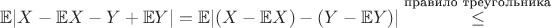 $ \mathbb{E}|X - \mathbb{E}X - Y + \mathbb{E}Y| = \mathbb{E}|(X - \mathbb{E}X) - (Y - \mathbb{E}Y)| \overset{\text{правило треугольника} } {\leq}$
