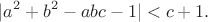 $$|a^2+b^2-abc-1|<c+1.$$