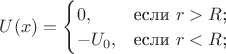 $U(x) =\begin{cases}
  0,&\text{если $r>R$;}\\
  -U_0,&\text{если $r<R$;}
\end{cases}$