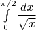 $\int\limits_0^{\pi/2}\dfrac{dx}{\sqrt{x}}$