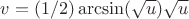 $v=(1/2)\arcsin(\sqrt{u})\sqrt{u} $