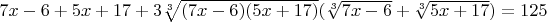 $ 7x - 6 + 5x + 17 + 3 \sqrt[3]{(7x - 6)(5x + 17)}(\sqrt[3]{7x - 6} + \sqrt[3]{5x + 17}) = 125 $